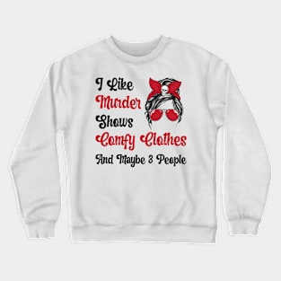 I Like Murder Shows Comfy Clothes And Maybe 3 People Gift lts-d Crewneck Sweatshirt